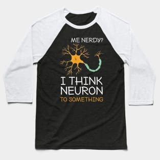 Me Nerdy I Think Neuron To Something Funny Neuroscience Baseball T-Shirt